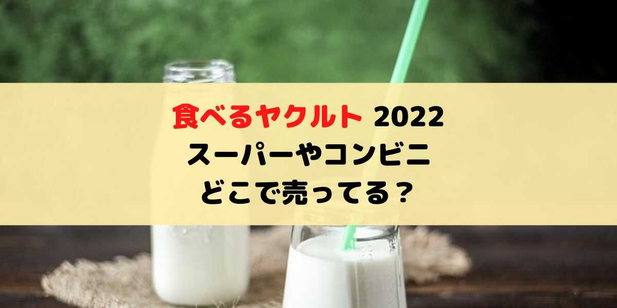 食べるヤクルト2022はどこで売ってる？スーパーやコンビニを調査！